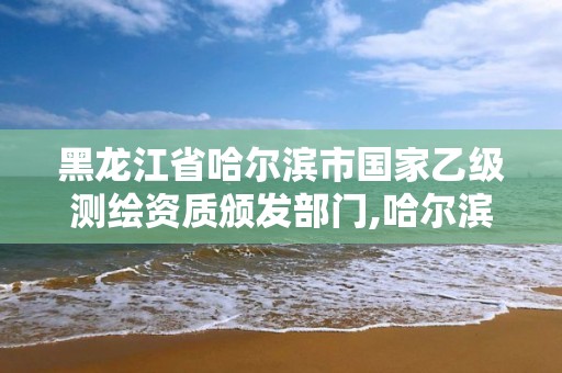 黑龍江省哈爾濱市國(guó)家乙級(jí)測(cè)繪資質(zhì)頒發(fā)部門(mén),哈爾濱測(cè)繪局招聘