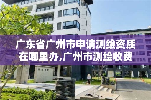 廣東省廣州市申請(qǐng)測(cè)繪資質(zhì)在哪里辦,廣州市測(cè)繪收費(fèi)標(biāo)準(zhǔn)。