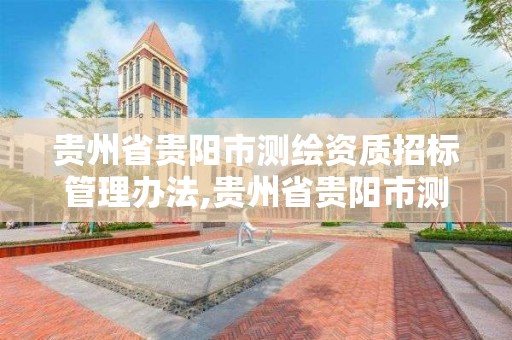 貴州省貴陽市測繪資質招標管理辦法,貴州省貴陽市測繪資質招標管理辦法實施細則