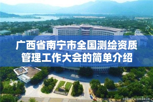 廣西省南寧市全國測繪資質管理工作大會的簡單介紹