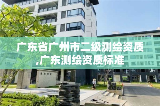 廣東省廣州市二級測繪資質,廣東測繪資質標準