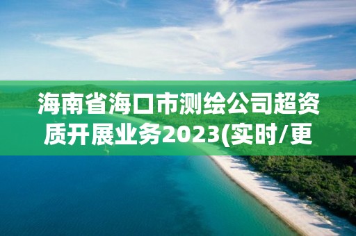 海南省海口市測繪公司超資質開展業務2023(實時/更新中)