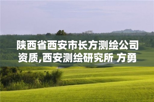 陜西省西安市長方測繪公司資質,西安測繪研究所 方勇。