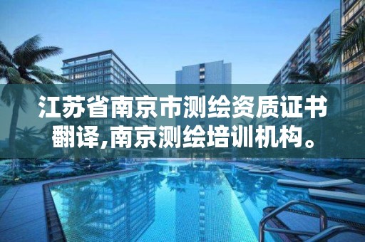 江蘇省南京市測繪資質證書翻譯,南京測繪培訓機構。