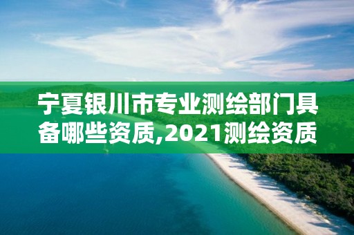 寧夏銀川市專業(yè)測繪部門具備哪些資質(zhì),2021測繪資質(zhì)要求