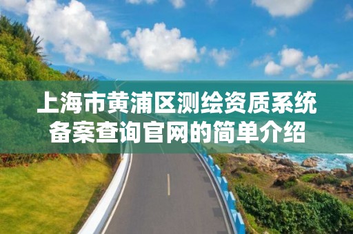 上海市黃浦區測繪資質系統備案查詢官網的簡單介紹