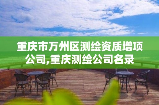 重慶市萬州區測繪資質增項公司,重慶測繪公司名錄