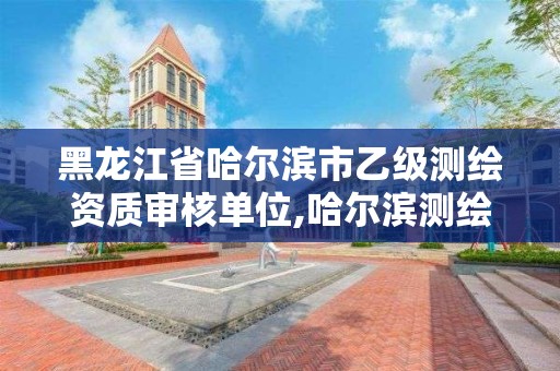 黑龍江省哈爾濱市乙級測繪資質審核單位,哈爾濱測繪招聘信息