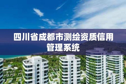 四川省成都市測(cè)繪資質(zhì)信用管理系統(tǒng)