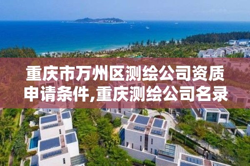 重慶市萬州區測繪公司資質申請條件,重慶測繪公司名錄