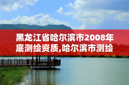 黑龍江省哈爾濱市2008年底測(cè)繪資質(zhì),哈爾濱市測(cè)繪公司