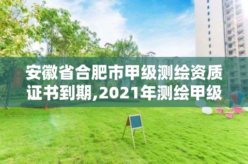 安徽省合肥市甲級測繪資質證書到期,2021年測繪甲級資質申報條件。