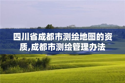 四川省成都市測繪地圖的資質,成都市測繪管理辦法