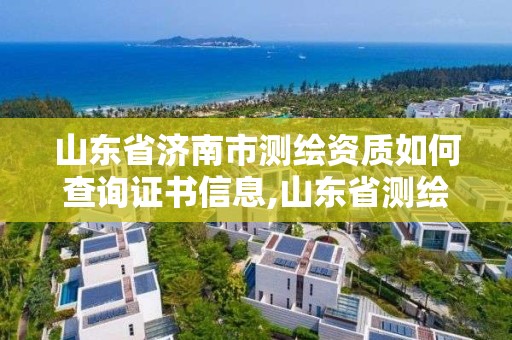 山東省濟南市測繪資質(zhì)如何查詢證書信息,山東省測繪資質(zhì)專用章圖片。