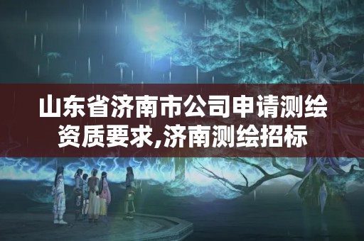 山東省濟南市公司申請測繪資質要求,濟南測繪招標