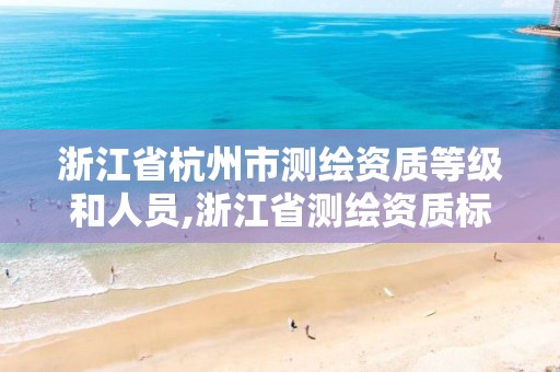 浙江省杭州市測繪資質等級和人員,浙江省測繪資質標準。