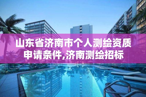 山東省濟南市個人測繪資質申請條件,濟南測繪招標