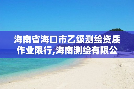 海南省海口市乙級測繪資質作業限行,海南測繪有限公司