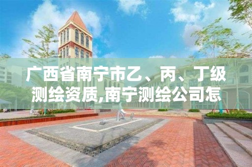 廣西省南寧市乙、丙、丁級測繪資質(zhì),南寧測繪公司怎么收費(fèi)標(biāo)準(zhǔn)