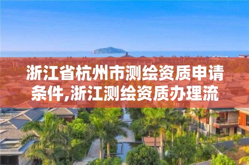 浙江省杭州市測繪資質申請條件,浙江測繪資質辦理流程