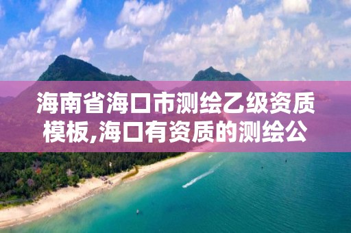 海南省?？谑袦y繪乙級資質(zhì)模板,?？谟匈Y質(zhì)的測繪公司