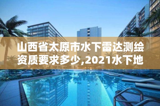 山西省太原市水下雷達(dá)測繪資質(zhì)要求多少,2021水下地形測量招標(biāo)。