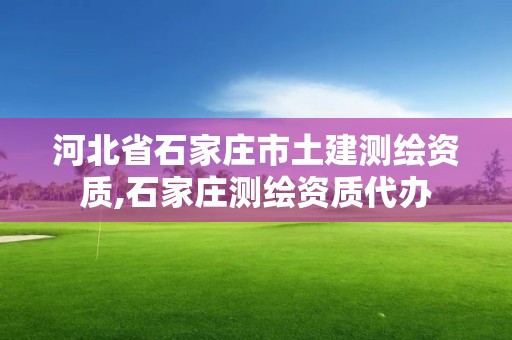 河北省石家莊市土建測繪資質,石家莊測繪資質代辦