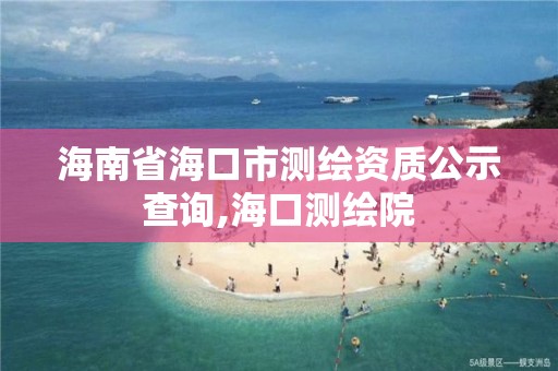 海南省?？谑袦y繪資質公示查詢,?？跍y繪院