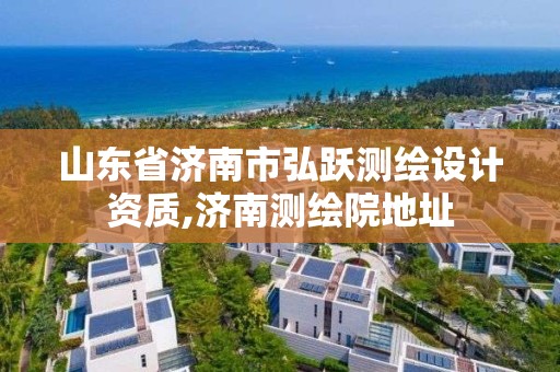 山東省濟南市弘躍測繪設計資質,濟南測繪院地址