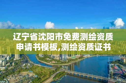 遼寧省沈陽市免費測繪資質申請書模板,測繪資質證書申請。