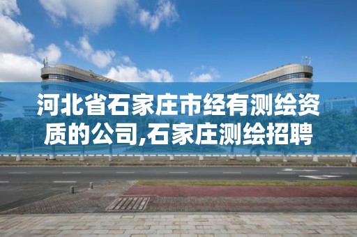 河北省石家莊市經有測繪資質的公司,石家莊測繪招聘信息。