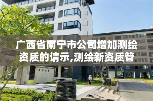 廣西省南寧市公司增加測繪資質的請示,測繪新資質管理辦法