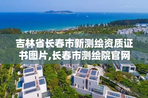 吉林省長春市新測繪資質證書圖片,長春市測繪院官網。