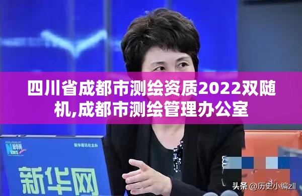 四川省成都市測繪資質2022雙隨機,成都市測繪管理辦公室