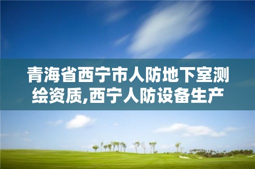 青海省西寧市人防地下室測繪資質,西寧人防設備生產廠家