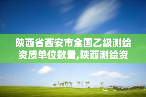 陜西省西安市全國乙級測繪資質單位數量,陜西測繪資質單位名單。