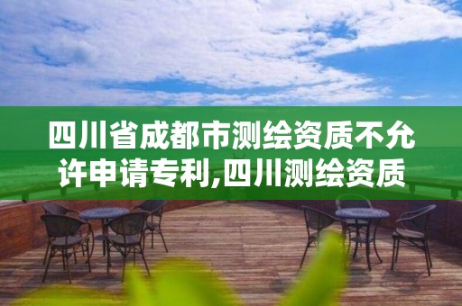 四川省成都市測繪資質不允許申請專利,四川測繪資質單位。