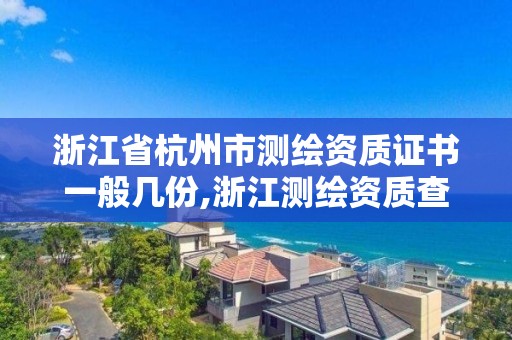 浙江省杭州市測繪資質證書一般幾份,浙江測繪資質查詢