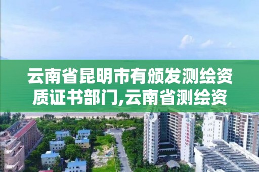 云南省昆明市有頒發測繪資質證書部門,云南省測繪資質證書延期公告。