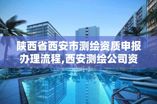 陜西省西安市測繪資質申報辦理流程,西安測繪公司資質