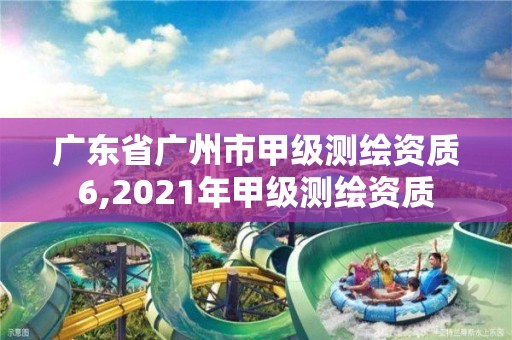 廣東省廣州市甲級測繪資質6,2021年甲級測繪資質