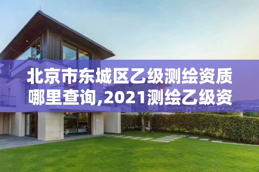 北京市東城區(qū)乙級測繪資質哪里查詢,2021測繪乙級資質申報條件。