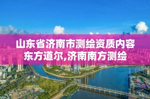 山東省濟(jì)南市測(cè)繪資質(zhì)內(nèi)容東方道爾,濟(jì)南南方測(cè)繪