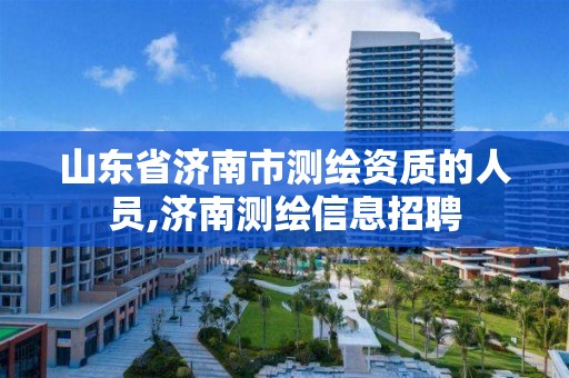 山東省濟南市測繪資質的人員,濟南測繪信息招聘