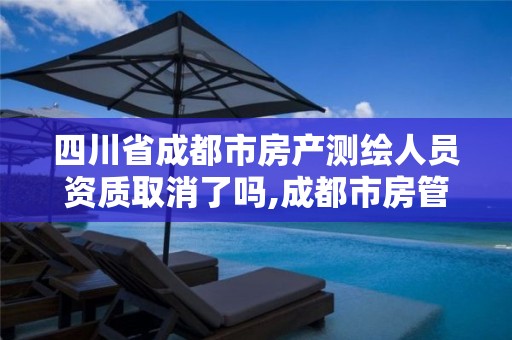 四川省成都市房產測繪人員資質取消了嗎,成都市房管局測繪科。