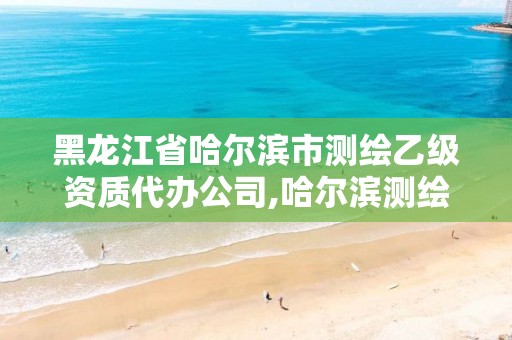 黑龍江省哈爾濱市測繪乙級資質(zhì)代辦公司,哈爾濱測繪局招聘