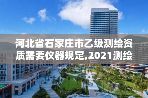 河北省石家莊市乙級(jí)測(cè)繪資質(zhì)需要儀器規(guī)定,2021測(cè)繪乙級(jí)資質(zhì)要求。