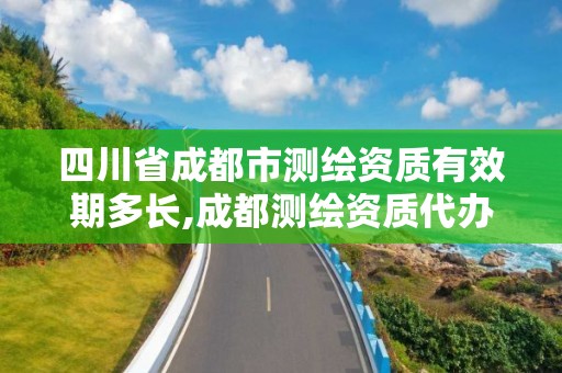 四川省成都市測繪資質有效期多長,成都測繪資質代辦