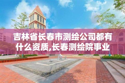 吉林省長春市測繪公司都有什么資質,長春測繪院事業(yè)編