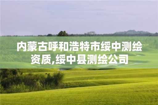 內(nèi)蒙古呼和浩特市綏中測(cè)繪資質(zhì),綏中縣測(cè)繪公司